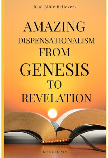 Amazing Dispensationalism from Genesis to Revelation: A Christian's Guide to Rightly Divide the Word of God and Understand The Bible By Dr Gene Kim