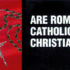 Are Roman Catholic Christians? - Tract