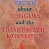 The Truth About Tongues and the Charismatic Movement